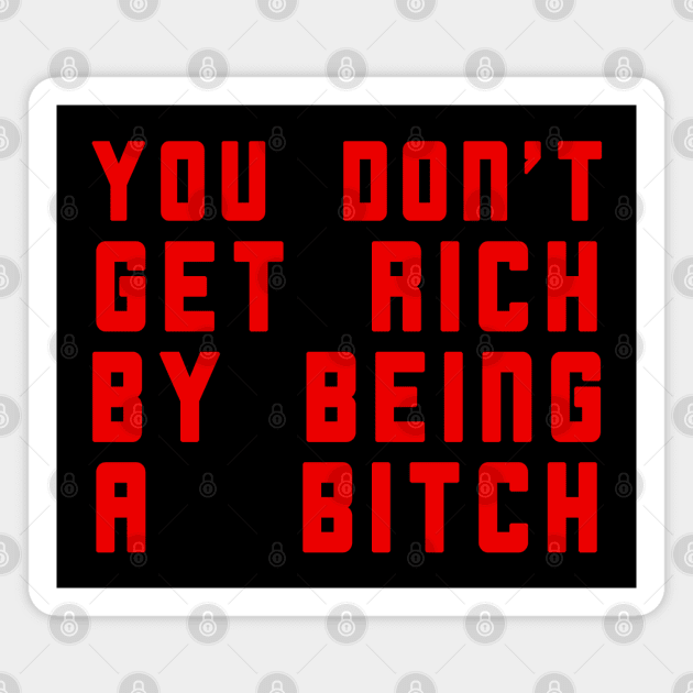 You Don't Get Rich By Being A Bitch Magnet by Horosclothes